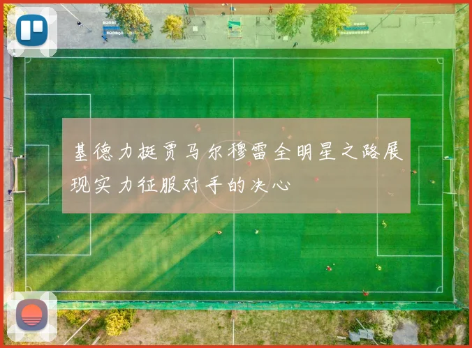 基德力挺贾马尔穆雷全明星之路展现实力征服对手的决心