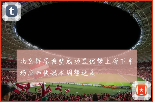 北京阵容调整成功显优势上海下半场应加快战术调整速度