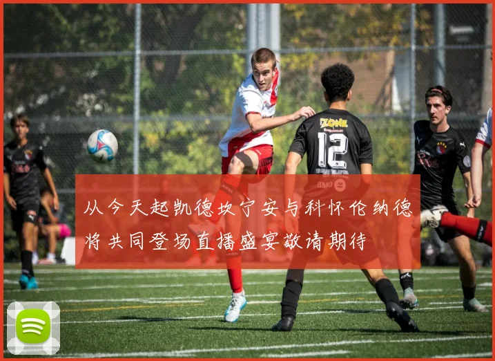 从今天起凯德坎宁安与科怀伦纳德将共同登场直播盛宴敬请期待